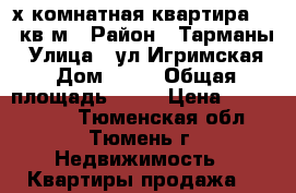 3-х комнатная квартира 57,5кв.м › Район ­ Тарманы › Улица ­ ул.Игримская › Дом ­ 29 › Общая площадь ­ 57 › Цена ­ 2 300 000 - Тюменская обл., Тюмень г. Недвижимость » Квартиры продажа   